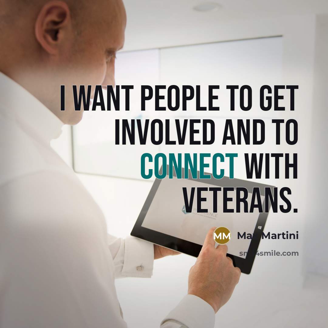 “I want people to get involved and to connect with…” quote by Max Martini