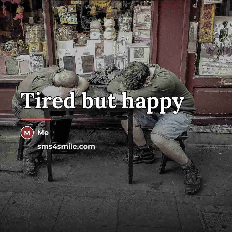 “Tired but happy…” quote by Me