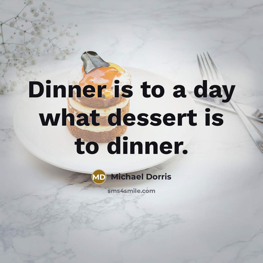 “Dinner is to a day what dessert is to dinner.…” quote by Michael Dorris