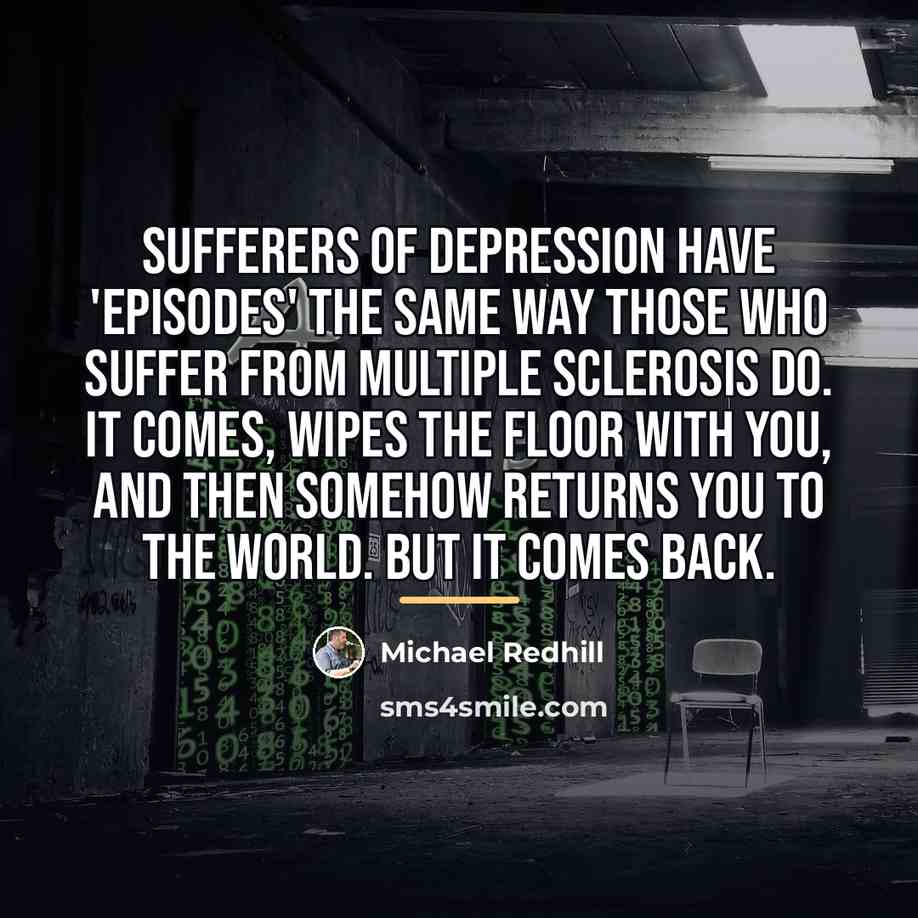 “Sufferers of depression have 'episodes' the same way those who…” quote by Michael Redhill