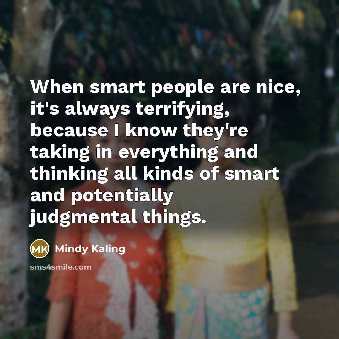 “When smart people are nice, it's always terrifying, because I…” quote by Mindy Kaling