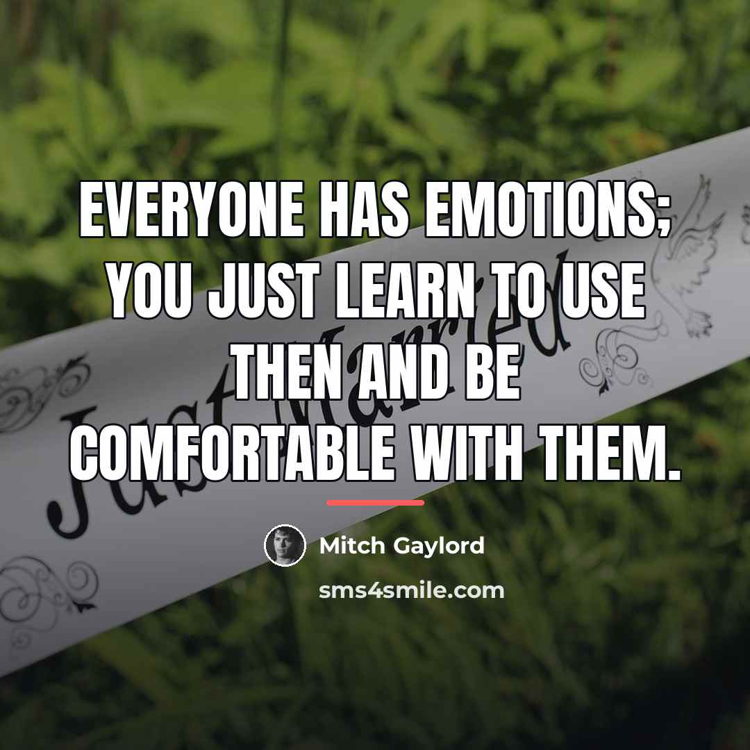 “Everyone has emotions; you just learn to use then and…” quote by Mitch Gaylord