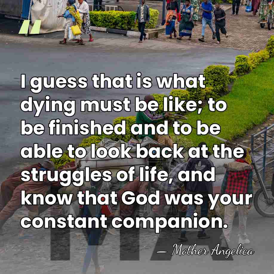 I guess that is what dying must be like; to be finished&hellip; - Mother Angelica