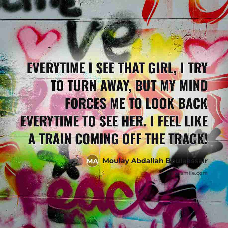“Everytime I see that girl, I try to turn away,…” quote by Moulay Abdallah Boulaassair