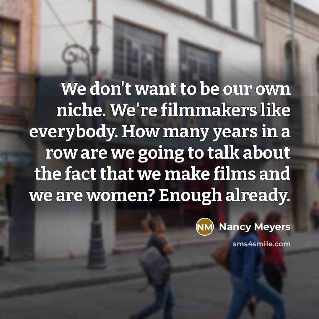 “We don't want to be our own niche. We're filmmakers…” quote by Nancy Meyers