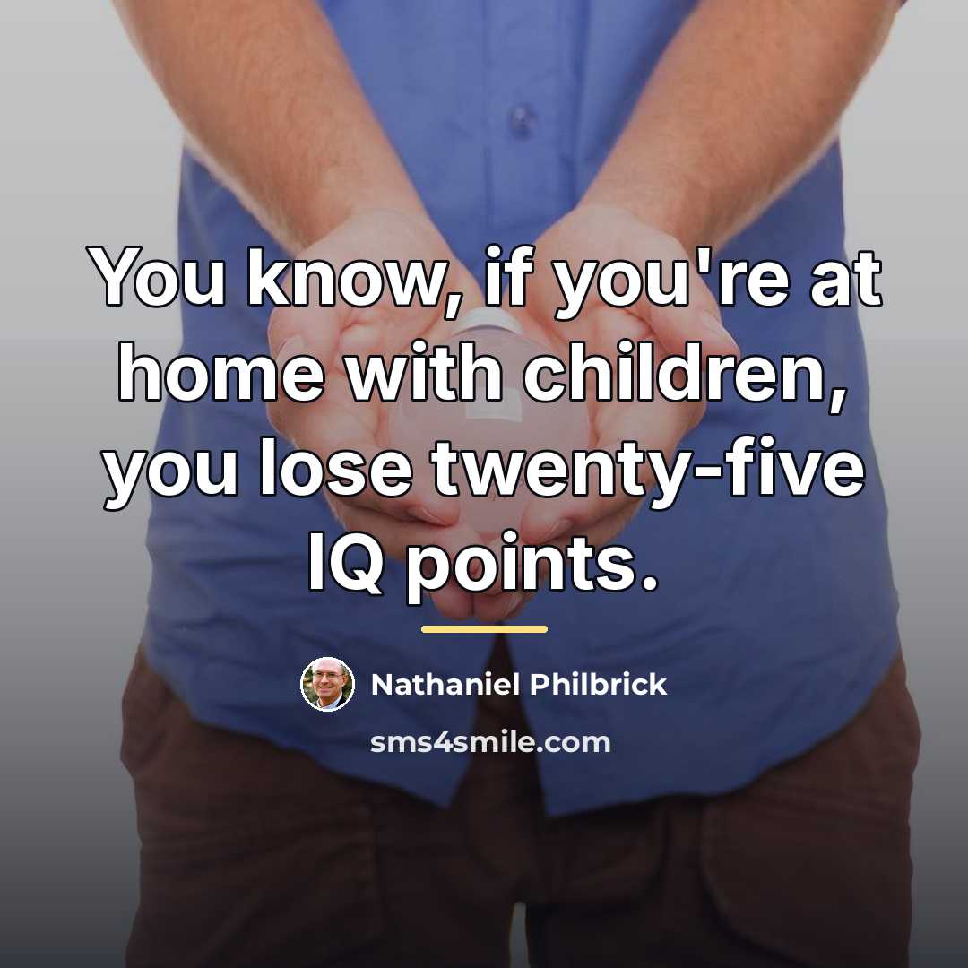 “You know, if you're at home with children, you lose…” quote by Nathaniel Philbrick