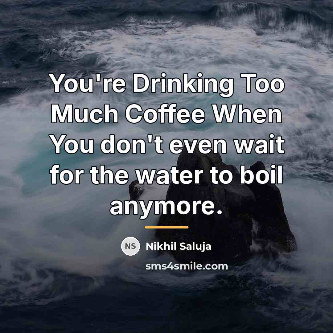 “You're Drinking Too Much Coffee When You don't even wait…” quote by Nikhil Saluja