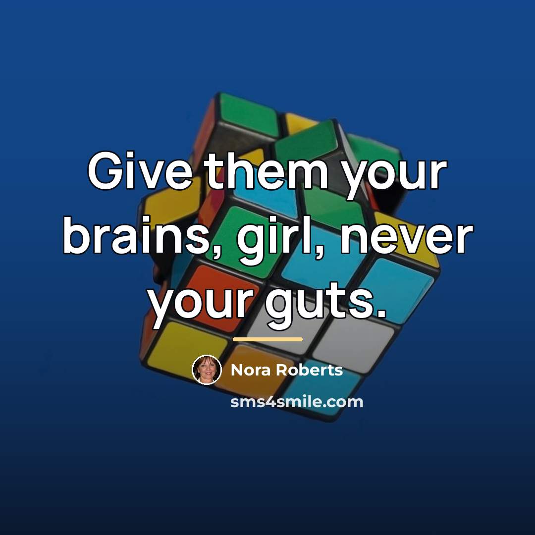“Give them your brains, girl, never your guts.…” quote by Nora Roberts