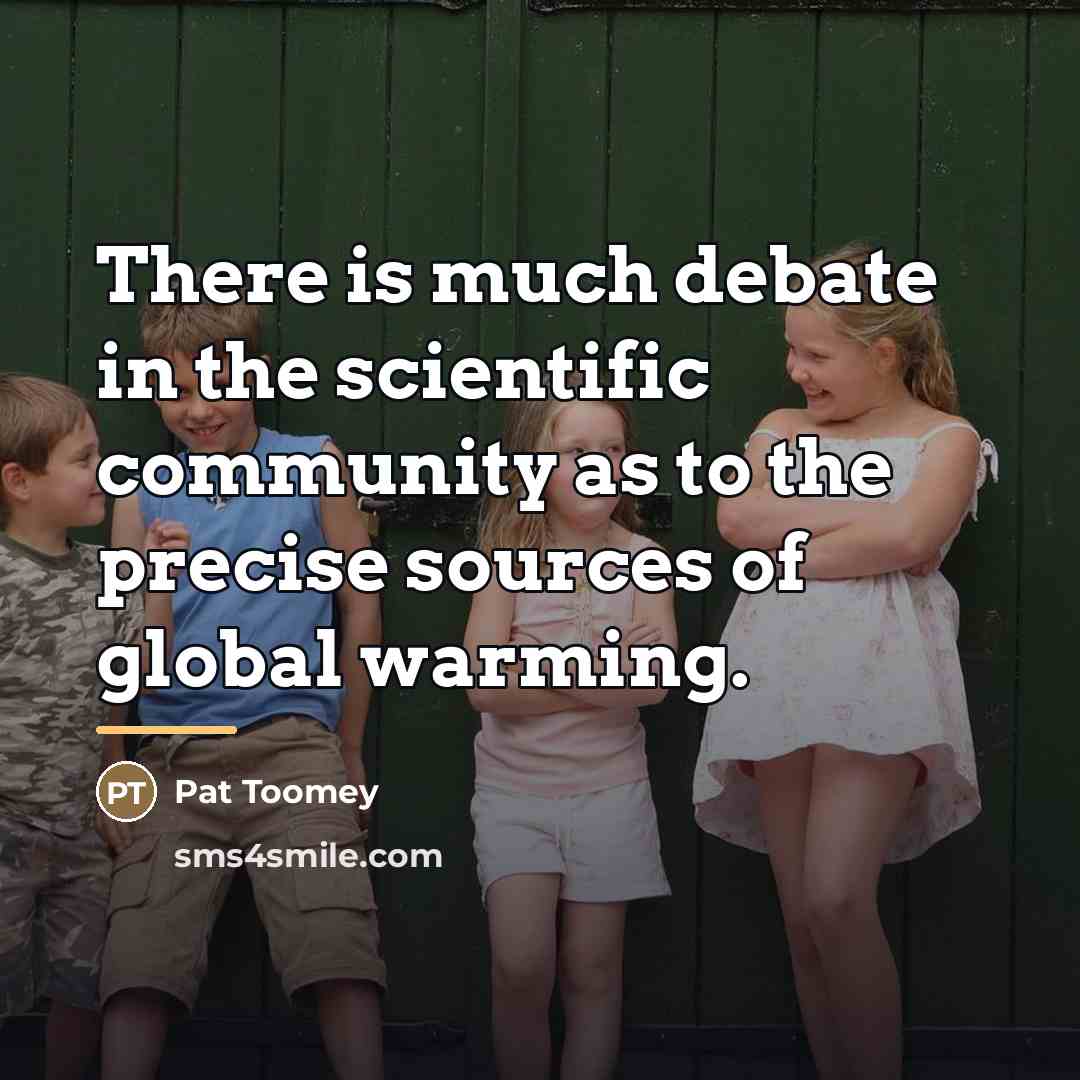 “There is much debate in the scientific community as to…” quote by Pat Toomey