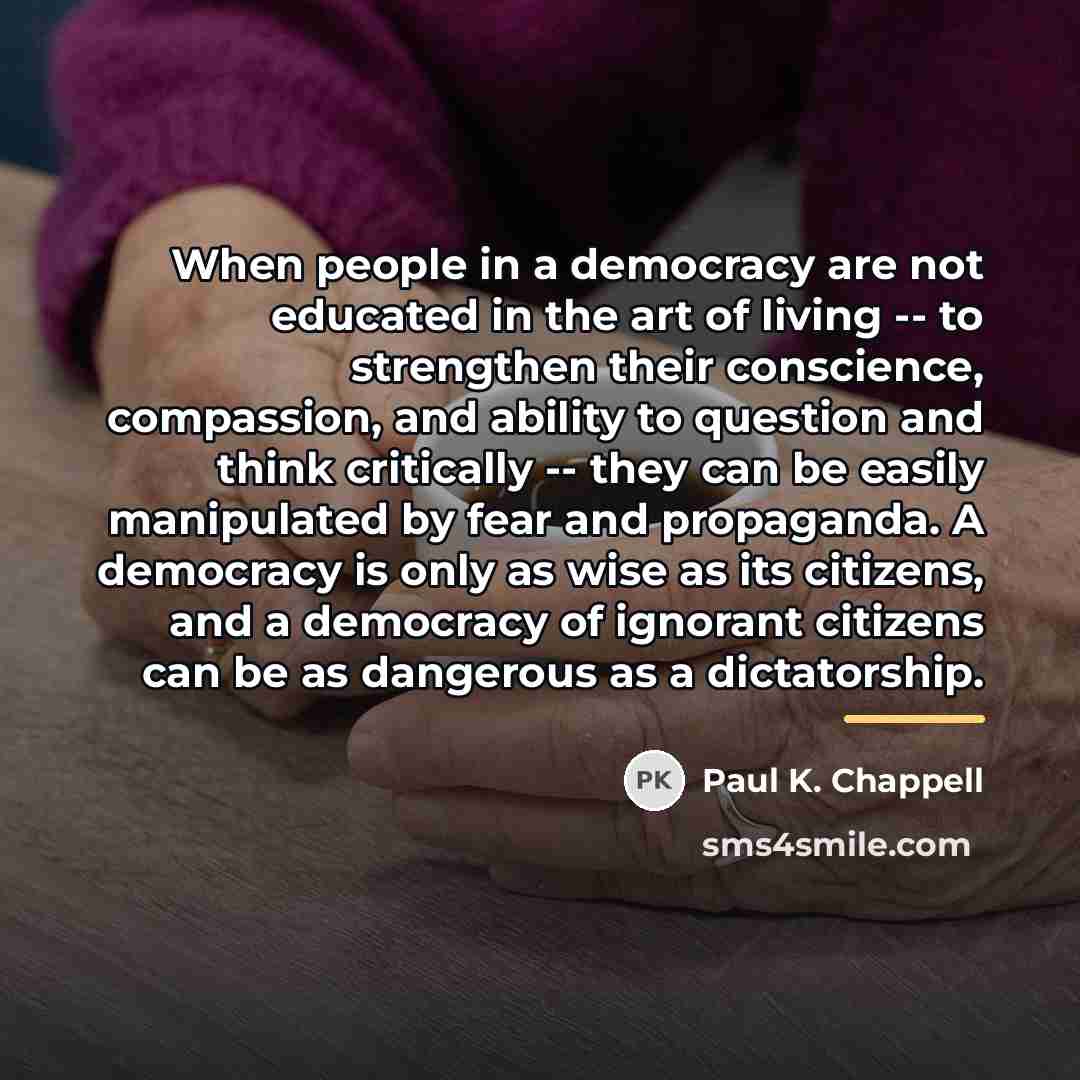 “When people in a democracy are not educated in the…” quote by Paul K. Chappell