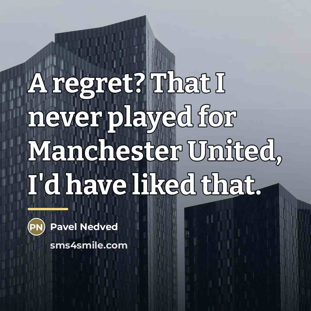 “A regret? That I never played for Manchester United, I'd…” quote by Pavel Nedved