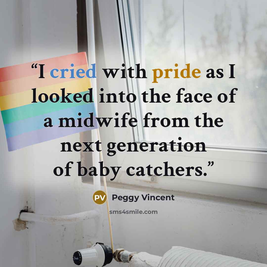 “I cried with pride as I looked into the face of a midwife from the next generation of baby catchers.” quote by Peggy Vincent