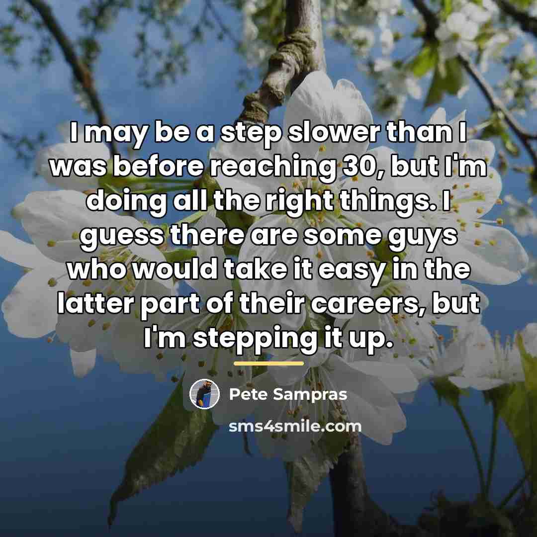 “I may be a step slower than I was before…” quote by Pete Sampras