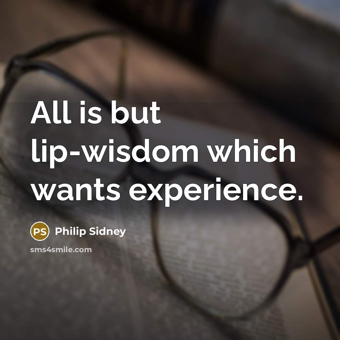 “All is but lip-wisdom which wants experience.…” quote by Philip Sidney