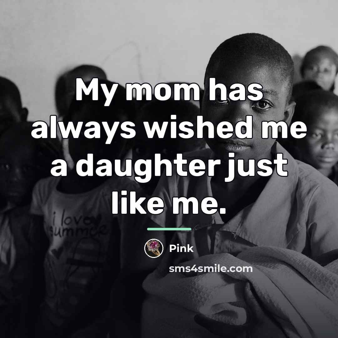 “My mom has always wished me a daughter just like…” quote by Pink