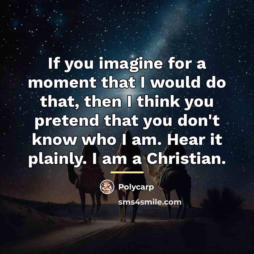 “If you imagine for a moment that I would do…” quote by Polycarp