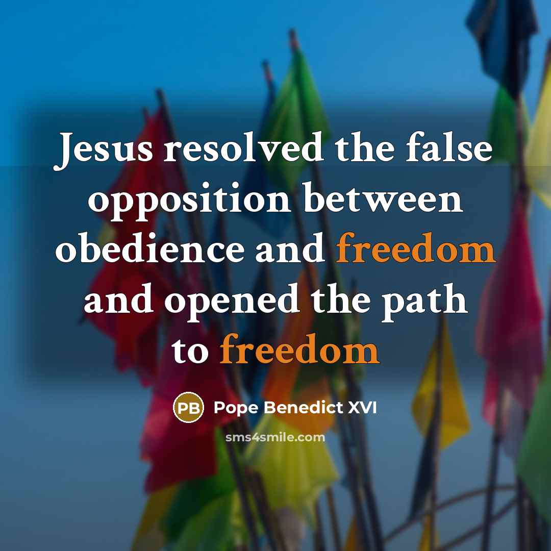 “Jesus resolved the false opposition between obedience and freedom and…” quote by Pope Benedict XVI