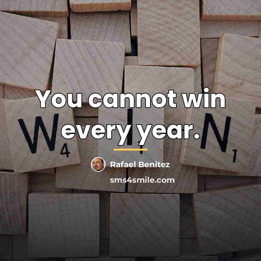 “You cannot win every year.…” quote by Rafael Benitez