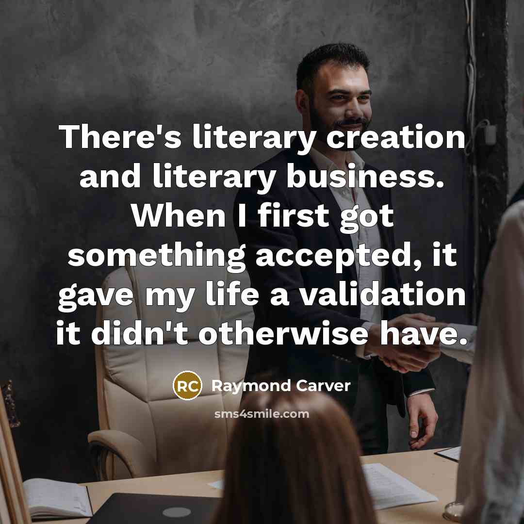 “There's literary creation and literary business. When I first got…” quote by Raymond Carver