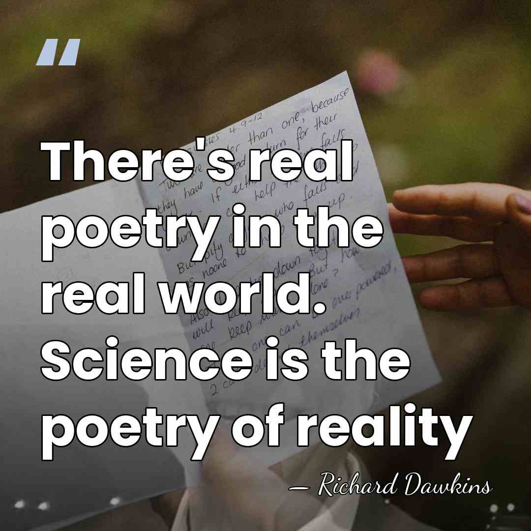 There's real poetry in the real world. Science is the poetry of&hellip; - Richard Dawkins