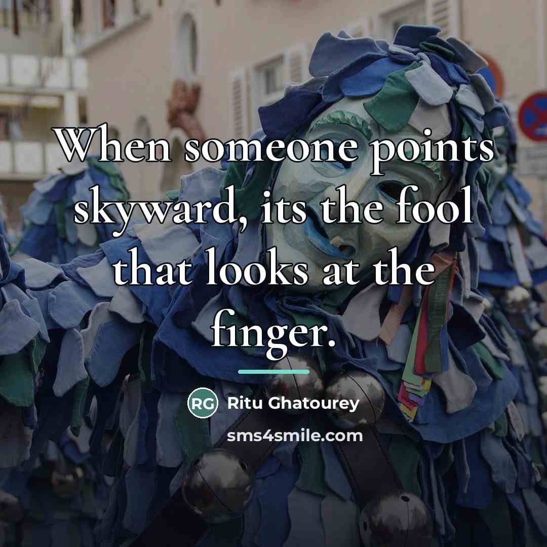 “When someone points skyward, its the fool that looks at…” quote by Ritu Ghatourey