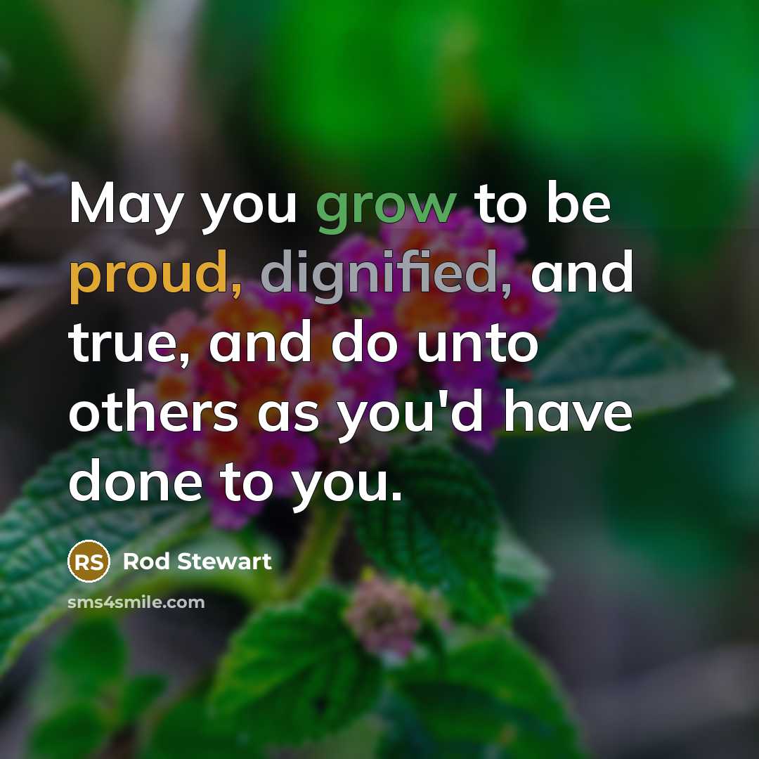 “May you grow to be proud, dignified, and true, and…” quote by Rod Stewart
