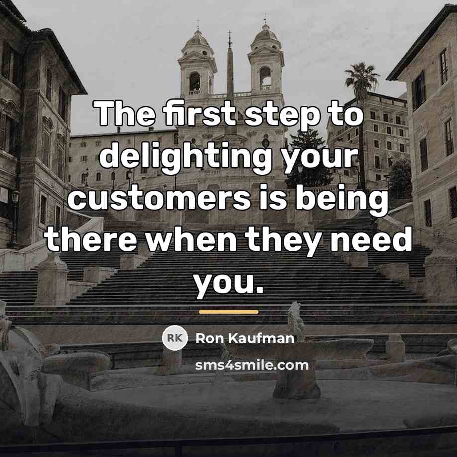 “The first step to delighting your customers is being there…” quote by Ron Kaufman
