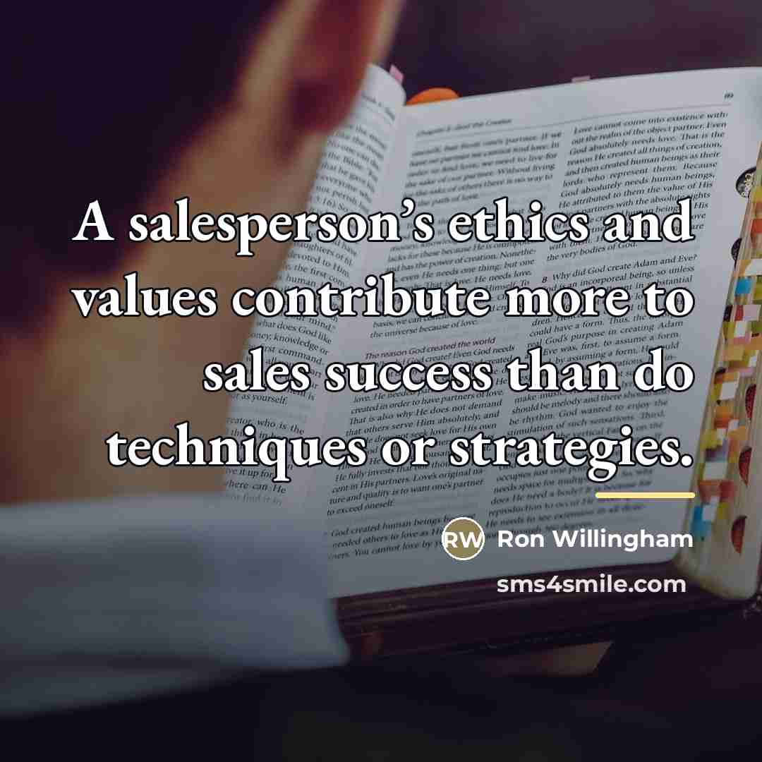 “A salesperson’s ethics and values contribute more to sales success…” quote by Ron Willingham