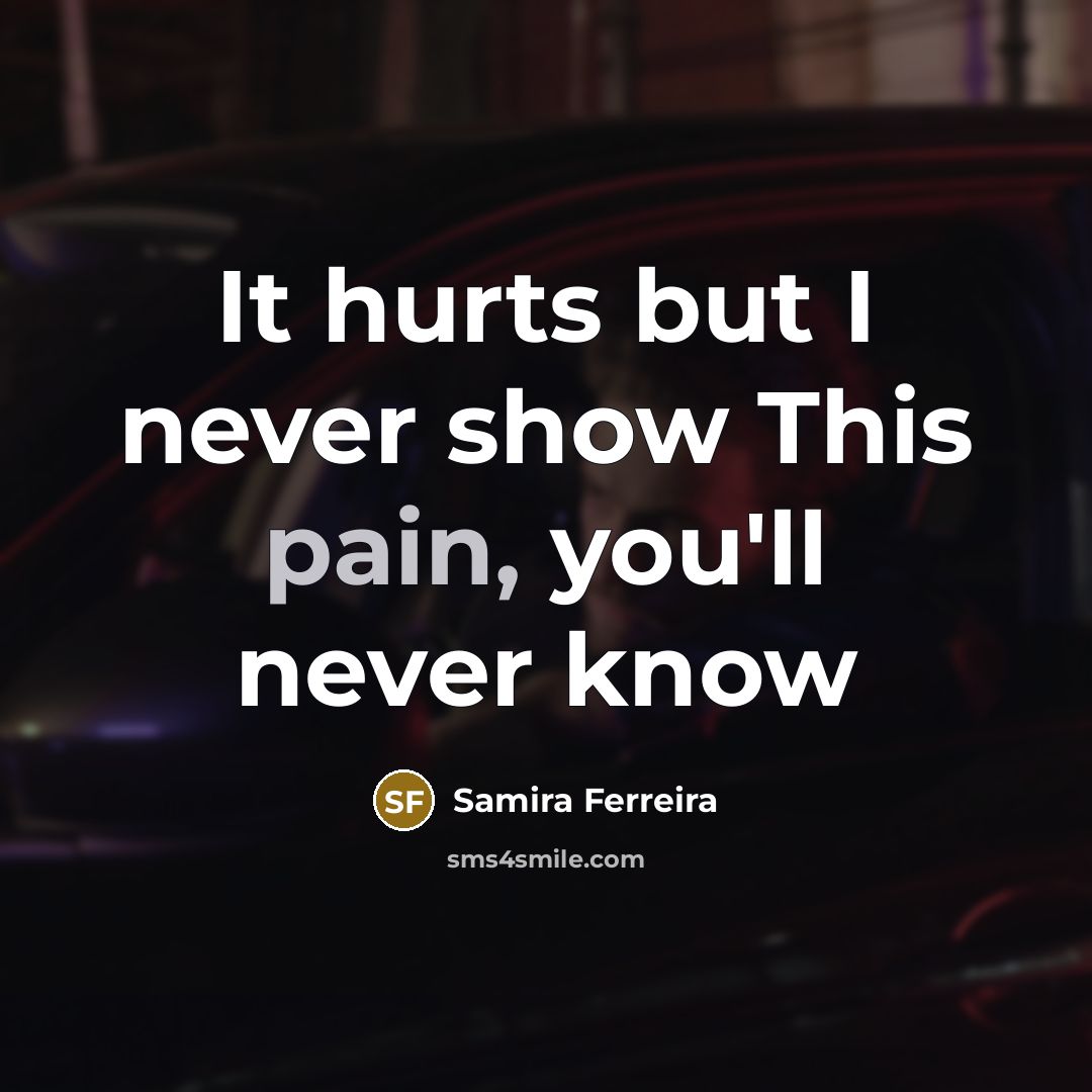 “It hurts but I never show This pain, you'll never…” quote by Samira Ferreira
