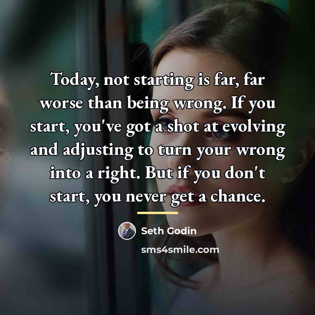 “Today, not starting is far, far worse than being wrong.…” quote by Seth Godin