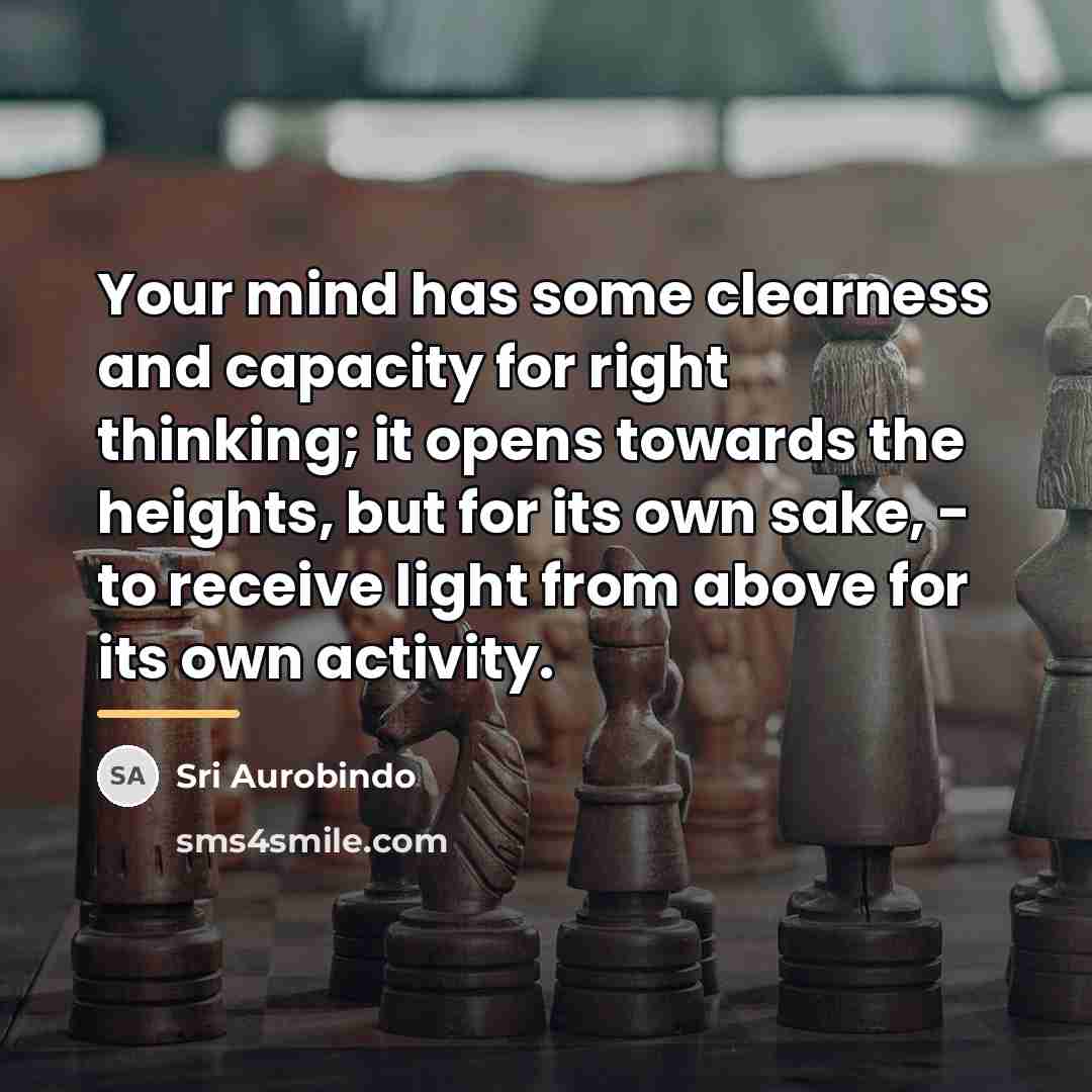 “Your mind has some clearness and capacity for right thinking;…” quote by Sri Aurobindo