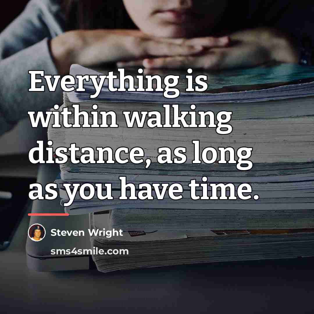 “Everything is within walking distance, as long as you have…” quote by Steven Wright