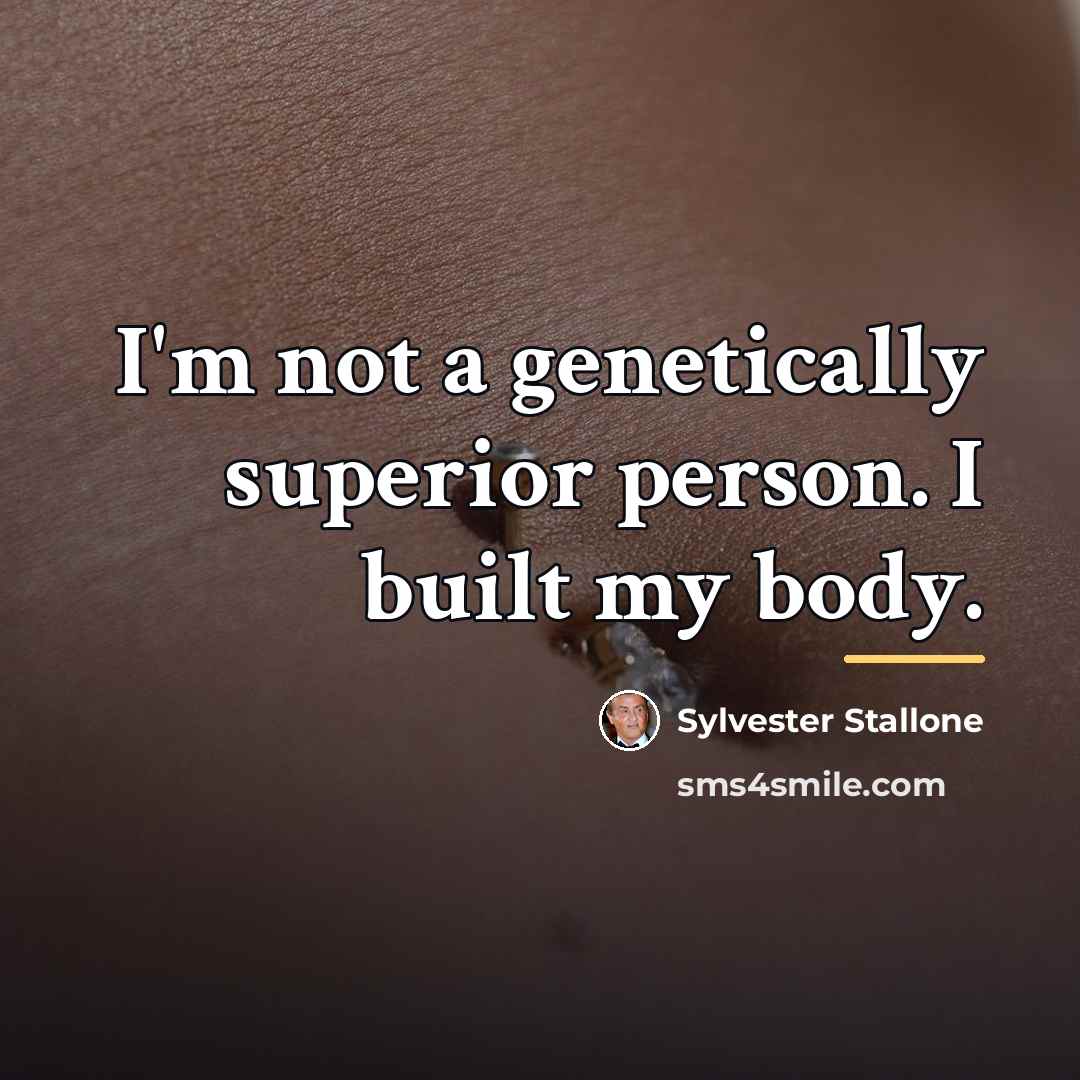 “I'm not a genetically superior person. I built my body.…” quote by Sylvester Stallone