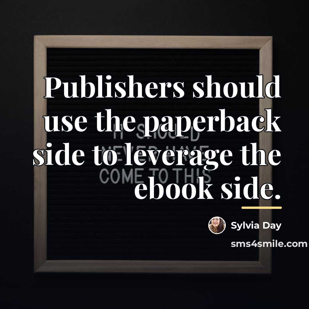 “Publishers should use the paperback side to leverage the ebook…” quote by Sylvia Day