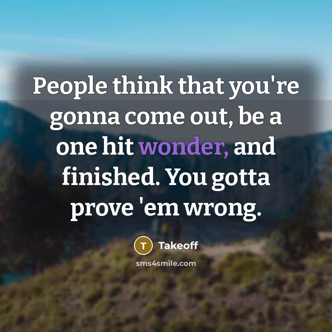 “People think that you're gonna come out, be a one…” quote by Takeoff