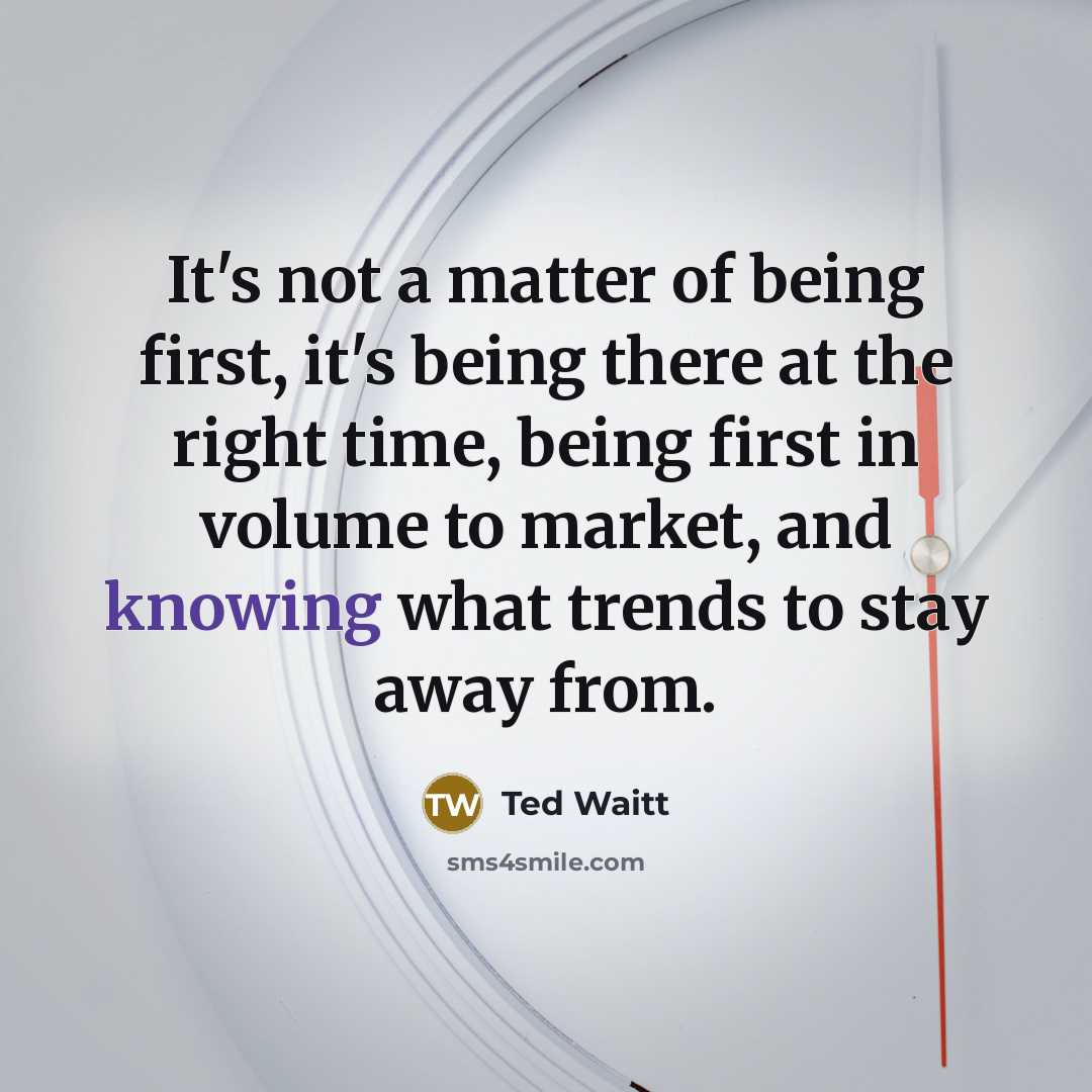 “It's not a matter of being first, it's being there…” quote by Ted Waitt