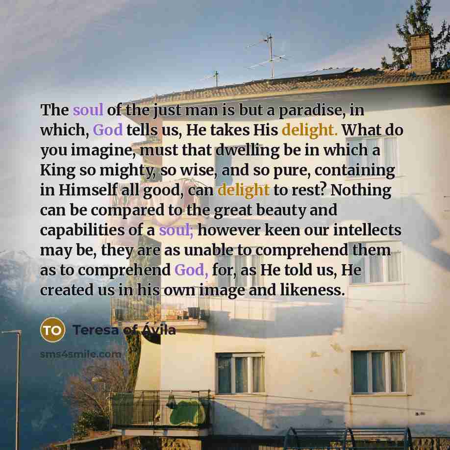 “The soul of the just man is but a paradise,…” quote by Teresa of Avila