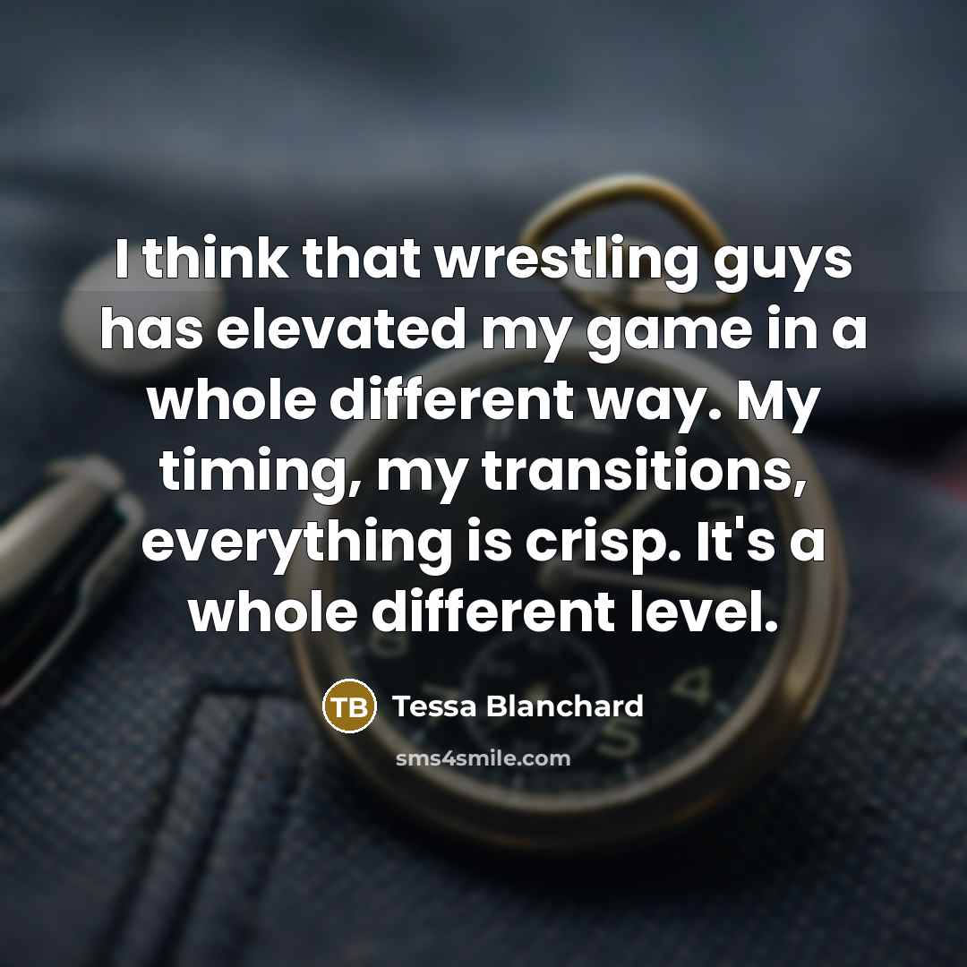 “I think that wrestling guys has elevated my game in…” quote by Tessa Blanchard