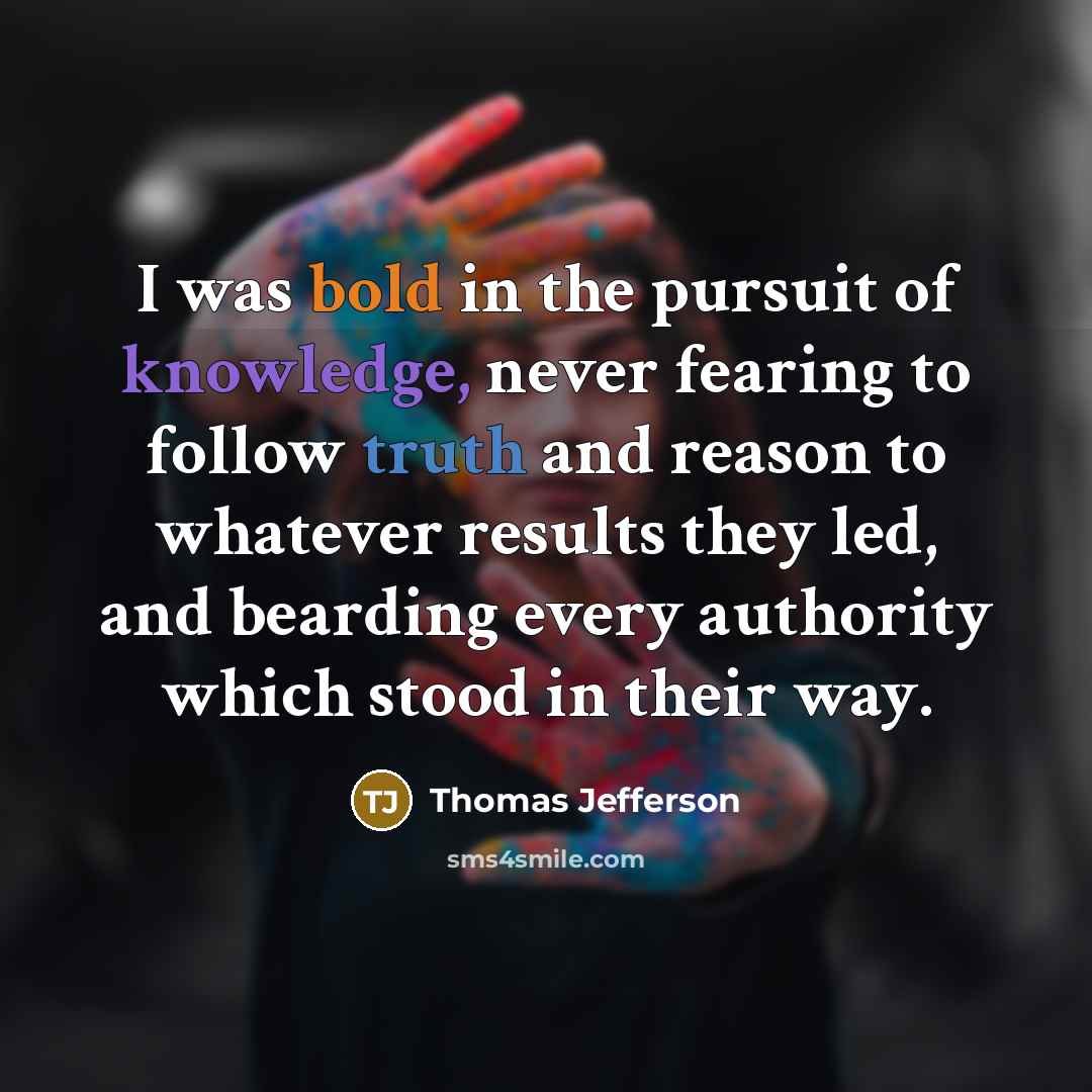 “I was bold in the pursuit of knowledge, never fearing…” quote by Thomas Jefferson