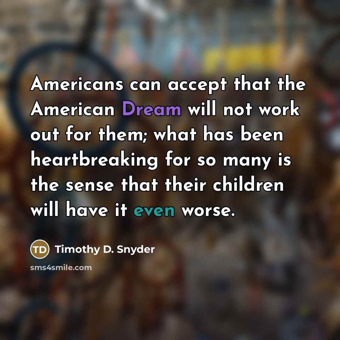 “Americans can accept that the American Dream will not work…” quote by Timothy D. Snyder