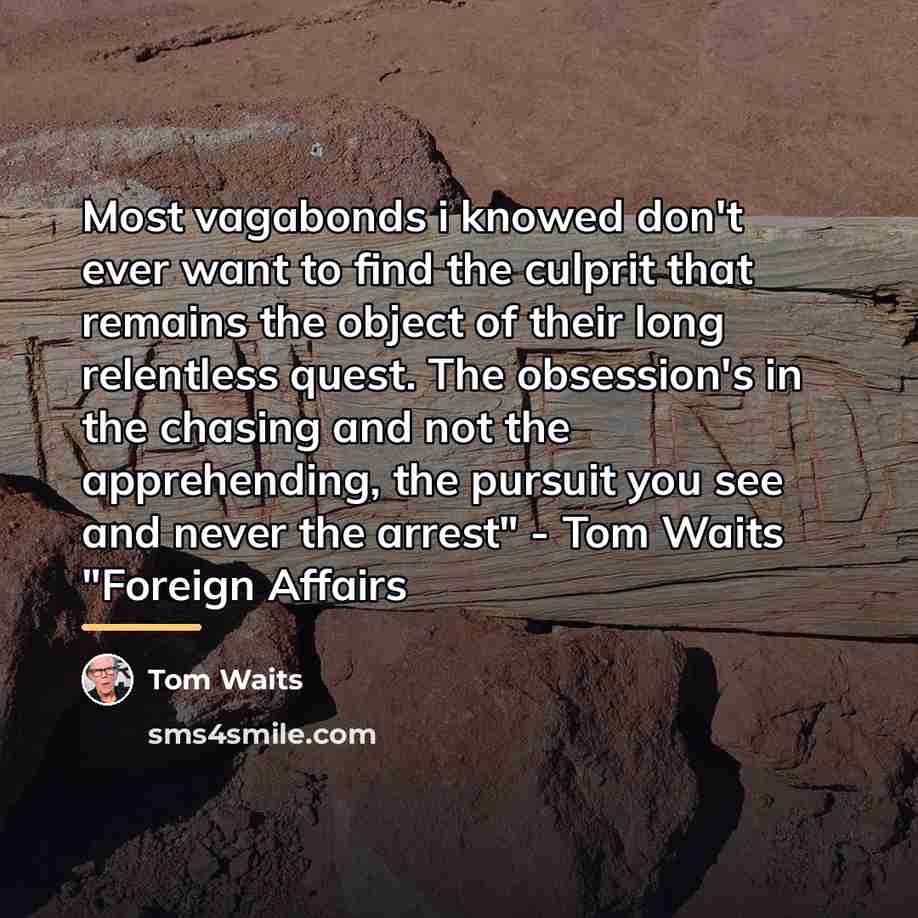 “Most vagabonds i knowed don't ever want to find the…” quote by Tom Waits
