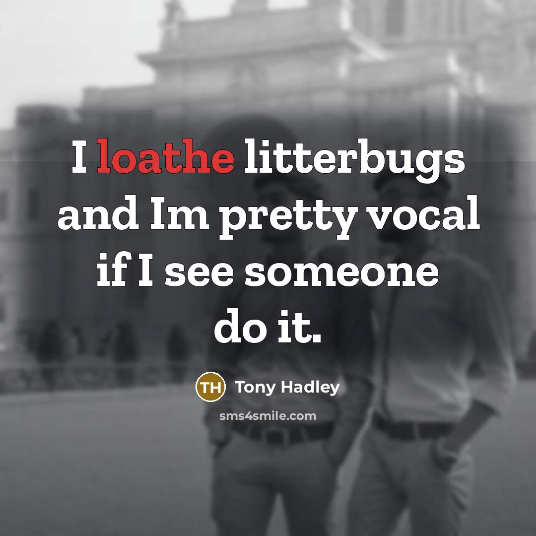 “I loathe litterbugs and Im pretty vocal if I see…” quote by Tony Hadley