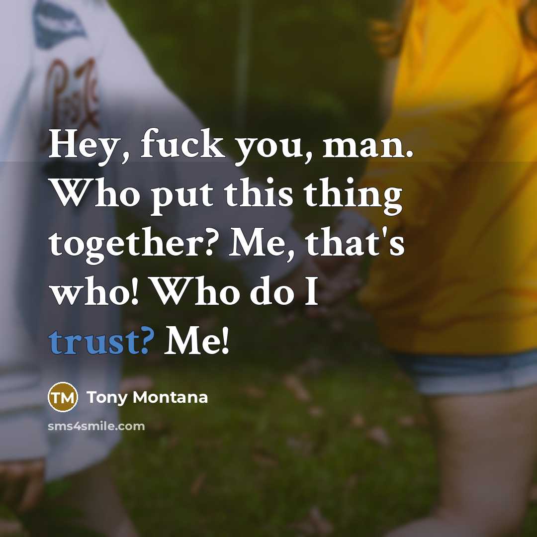 “Hey, fuck you, man. Who put this thing together? Me,…” quote by Tony Montana