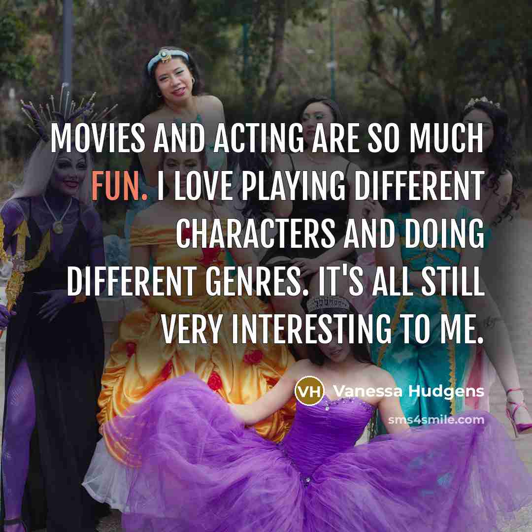 “Movies and acting are so much fun. I love playing…” quote by Vanessa Hudgens