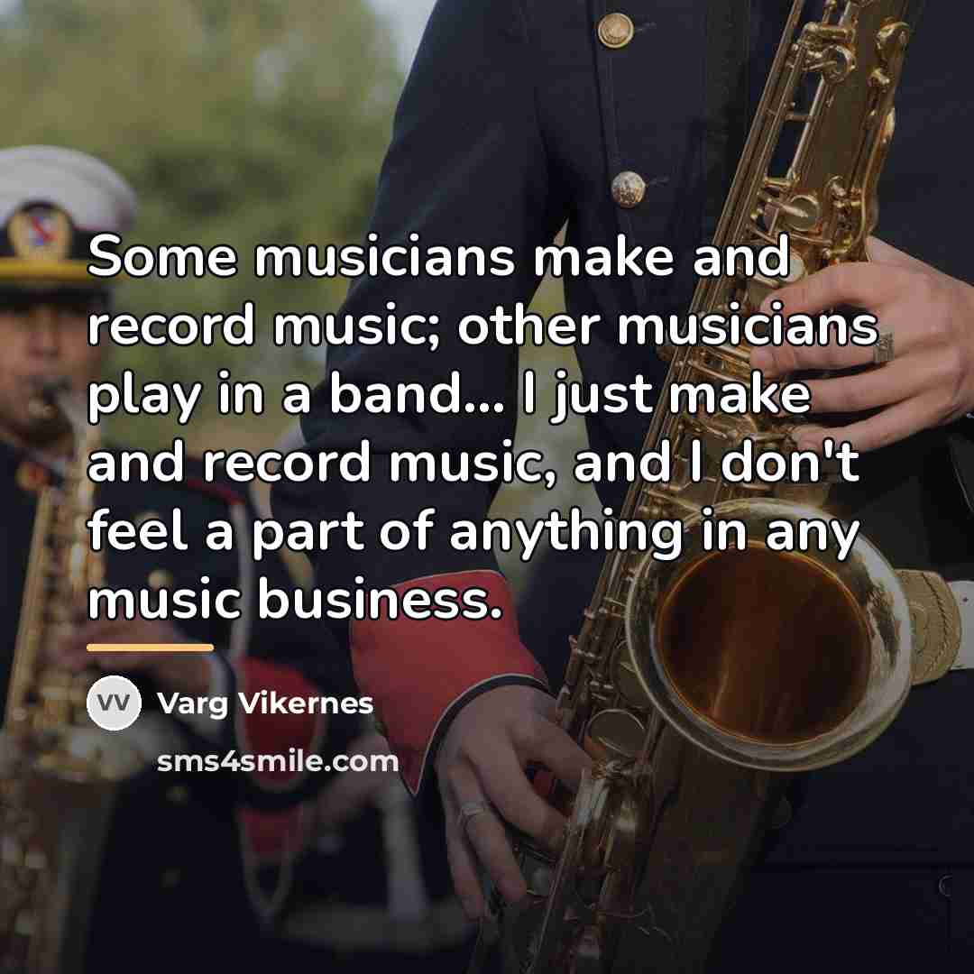 “Some musicians make and record music; other musicians play in…” quote by Varg Vikernes