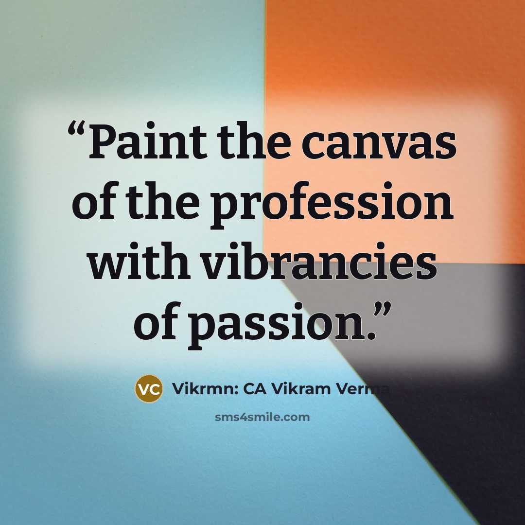 “Paint the canvas of the profession with vibrancies of passion.” quote by Vikrmn: CA Vikram Verma