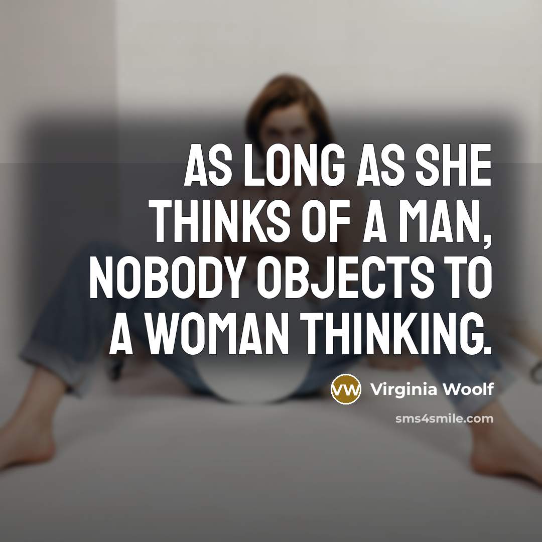“As long as she thinks of a man, nobody objects…” quote by Virginia Woolf