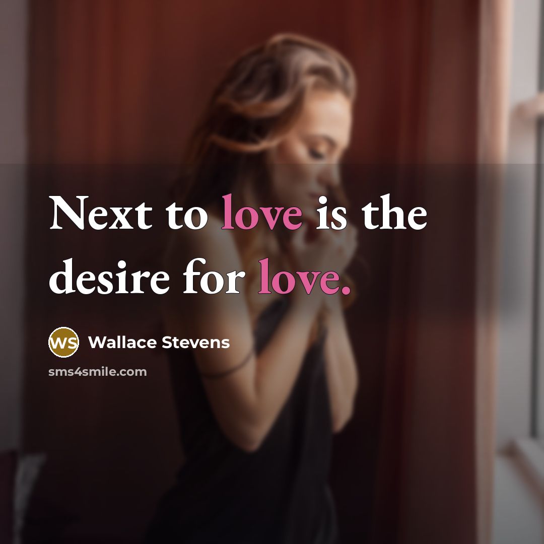 “Next to love is the desire for love.…” quote by Wallace Stevens