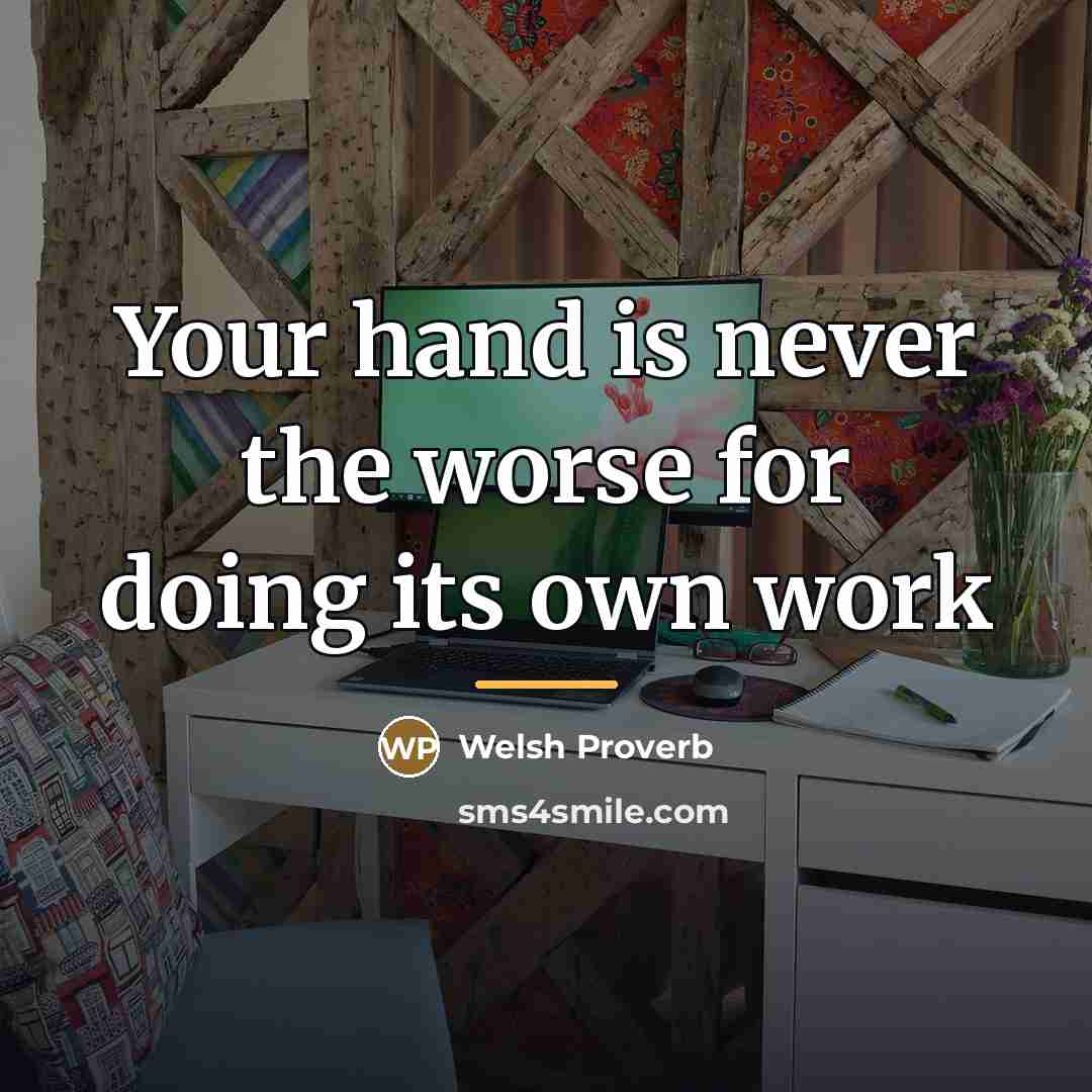 “Your hand is never the worse for doing its own…” quote by Welsh Proverb
