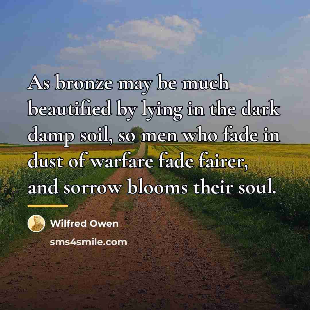 “As bronze may be much beautified by lying in the…” quote by Wilfred Owen